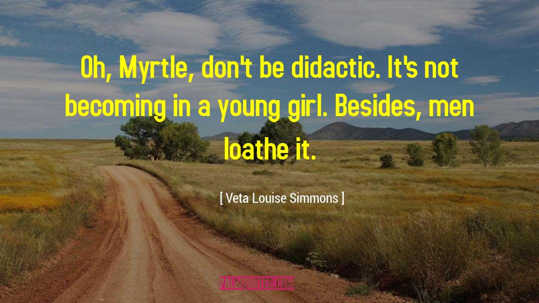 Veta Louise Simmons Quotes: Oh, Myrtle, don't be didactic.