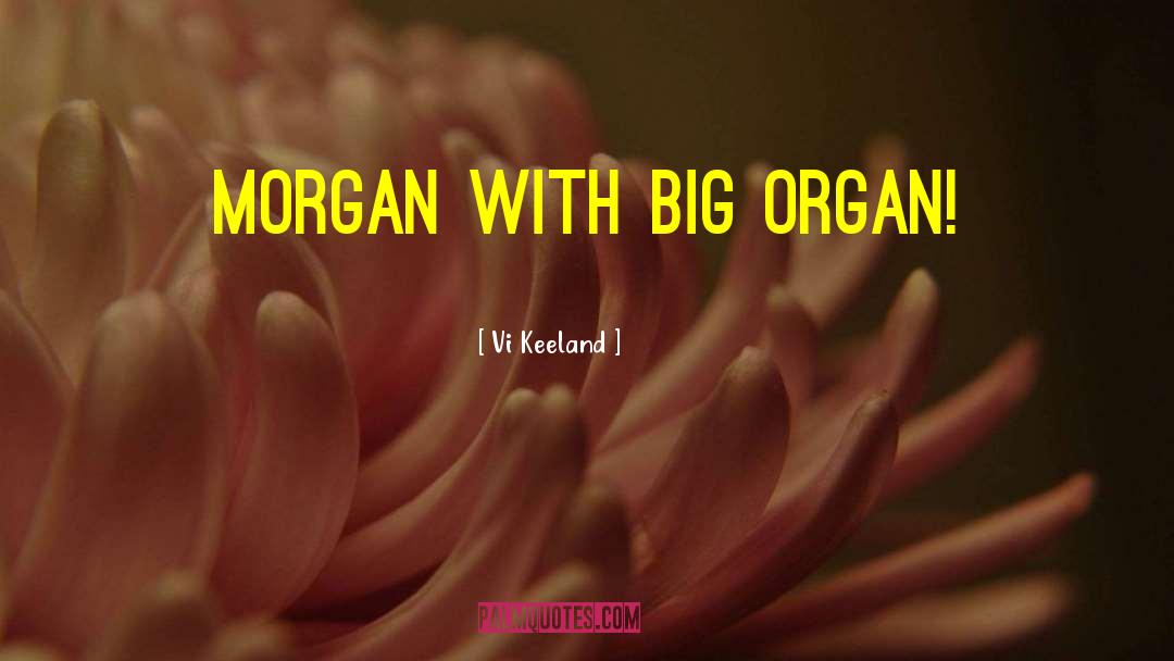 Vi Keeland Quotes: Morgan with big organ!