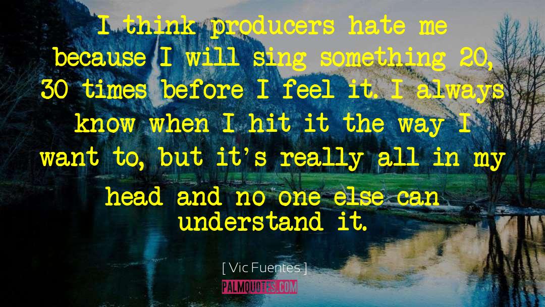 Vic Fuentes Quotes: I think producers hate me