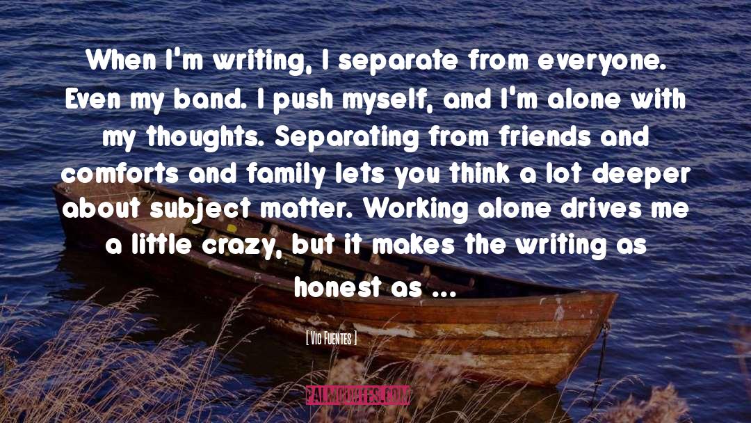 Vic Fuentes Quotes: When I'm writing, I separate