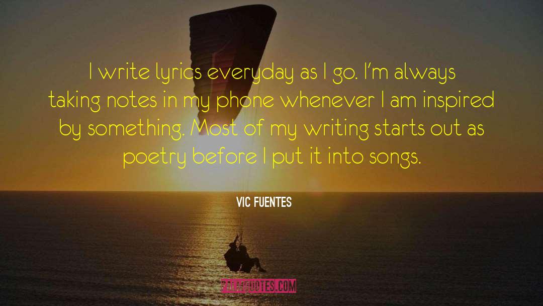 Vic Fuentes Quotes: I write lyrics everyday as