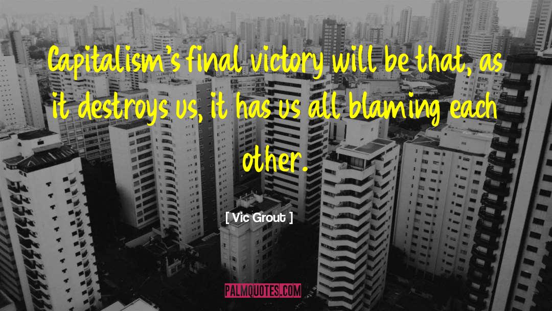 Vic Grout Quotes: Capitalism's final victory will be