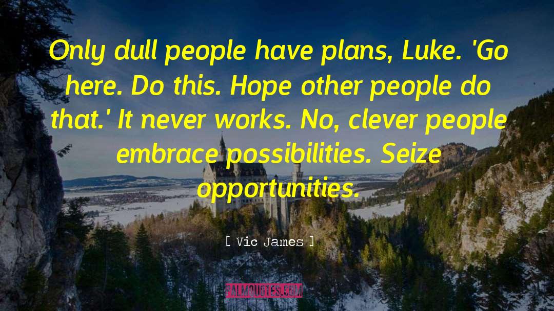 Vic James Quotes: Only dull people have plans,