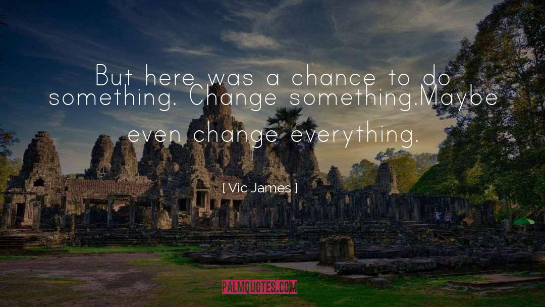 Vic James Quotes: But here was a chance