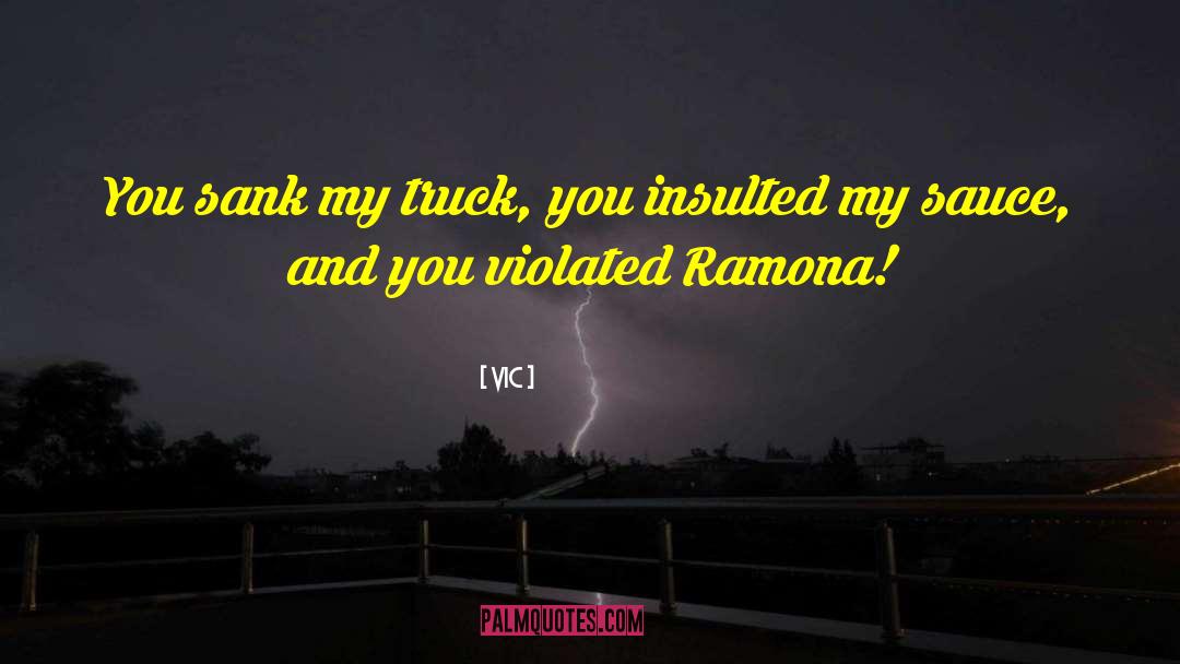 Vic Quotes: You sank my truck, you