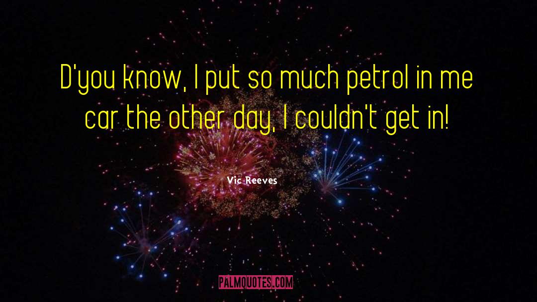 Vic Reeves Quotes: D'you know, I put so