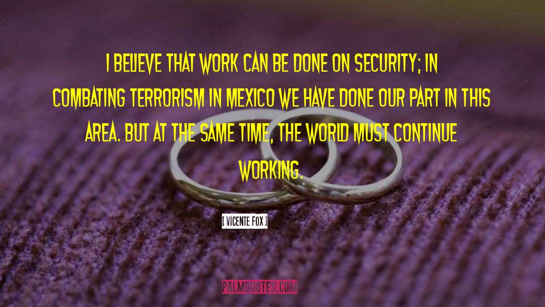 Vicente Fox Quotes: I believe that work can