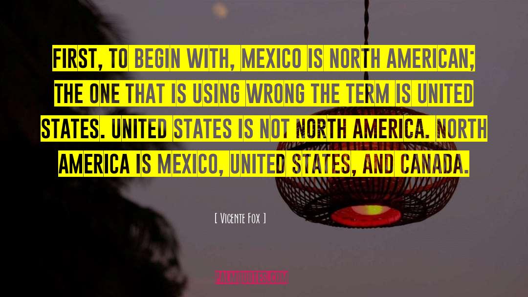 Vicente Fox Quotes: First, to begin with, Mexico