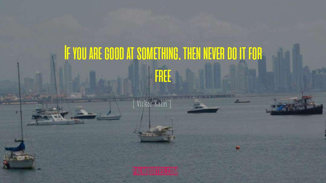 Vickar Kahn Quotes: If you are good at