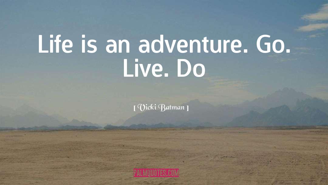 Vicki Batman Quotes: Life is an adventure. Go.