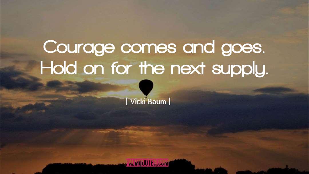 Vicki Baum Quotes: Courage comes and goes. Hold