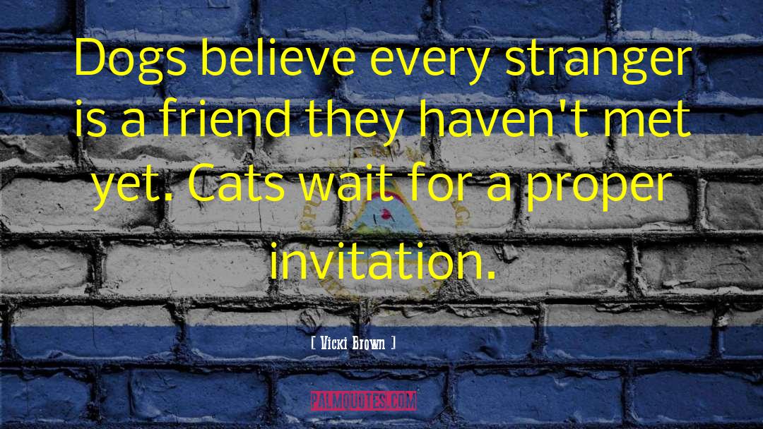 Vicki Brown Quotes: Dogs believe every stranger is