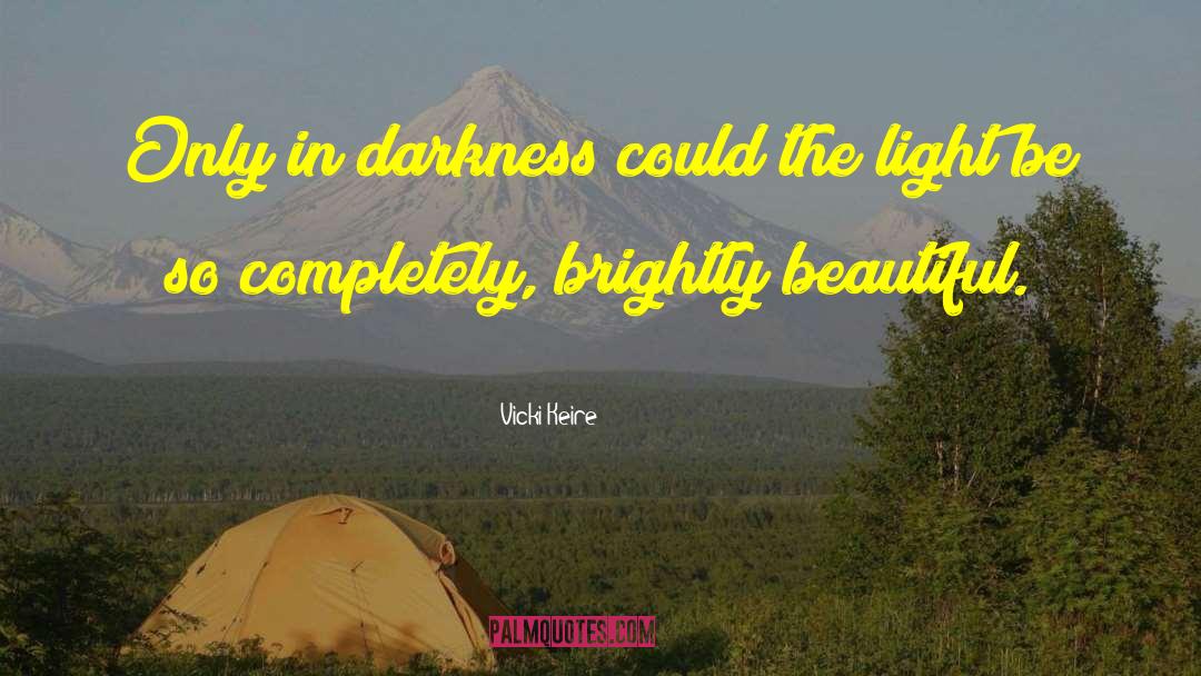 Vicki Keire Quotes: Only in darkness could the