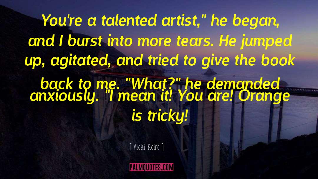 Vicki Keire Quotes: You're a talented artist,