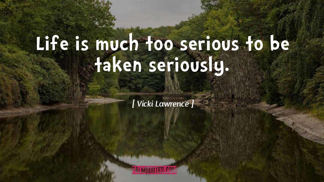 Vicki Lawrence Quotes: Life is much too serious