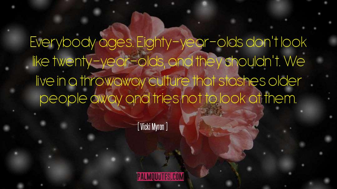 Vicki Myron Quotes: Everybody ages. Eighty-year-olds don't look