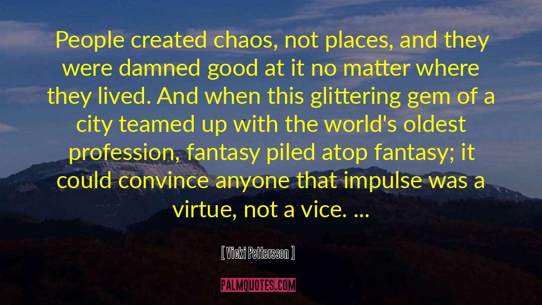 Vicki Pettersson Quotes: People created chaos, not places,