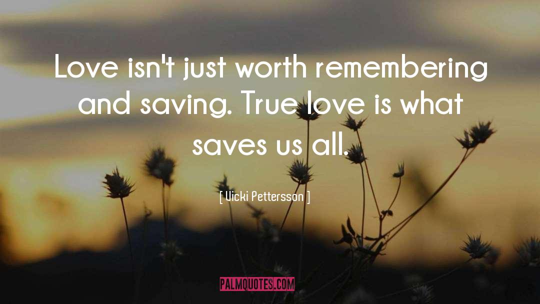 Vicki Pettersson Quotes: Love isn't just worth remembering