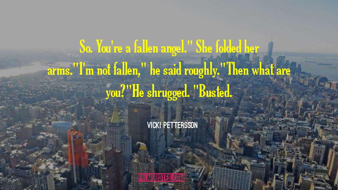 Vicki Pettersson Quotes: So. You're a fallen angel.