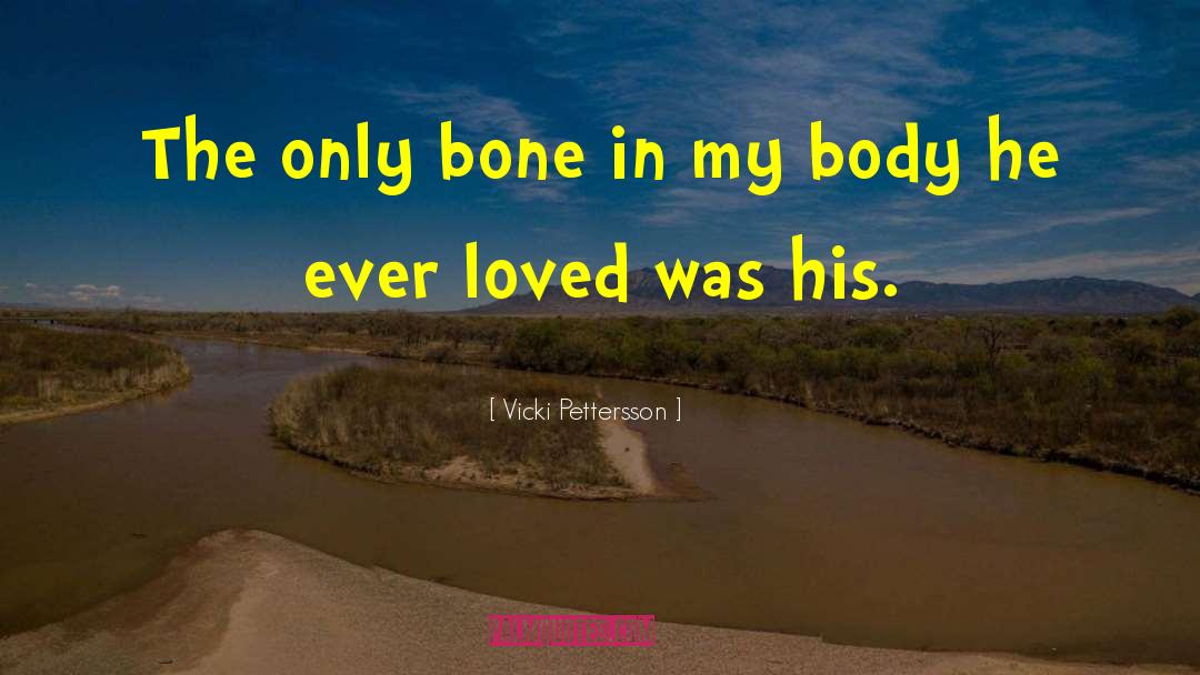 Vicki Pettersson Quotes: The only bone in my