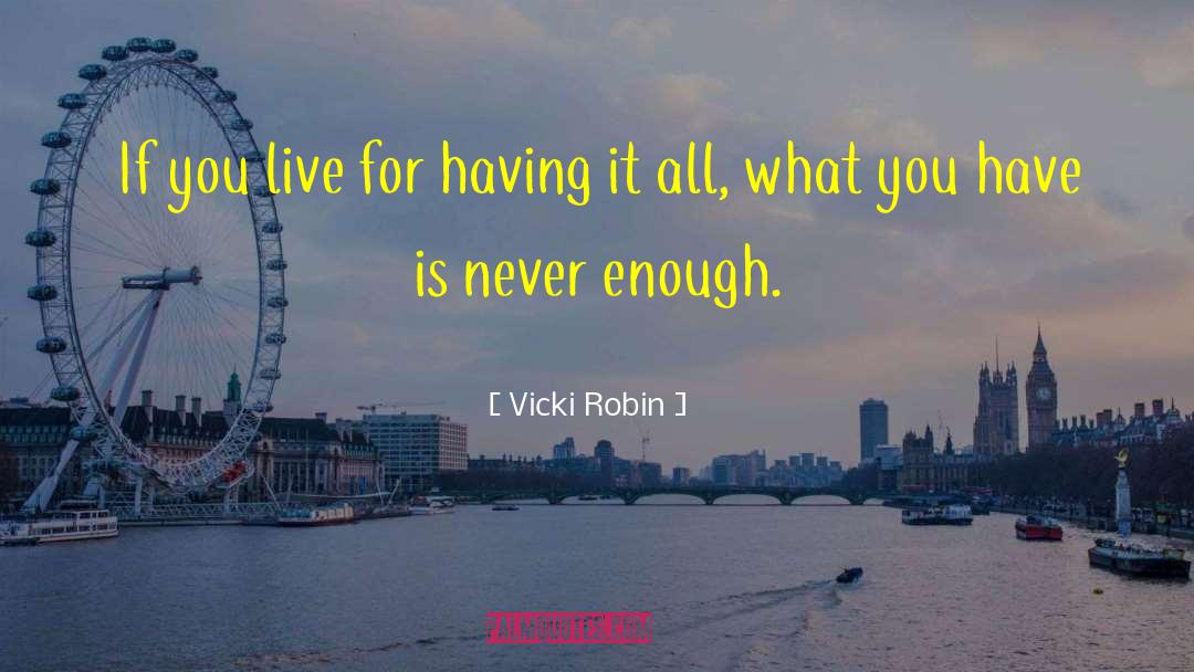 Vicki Robin Quotes: If you live for having
