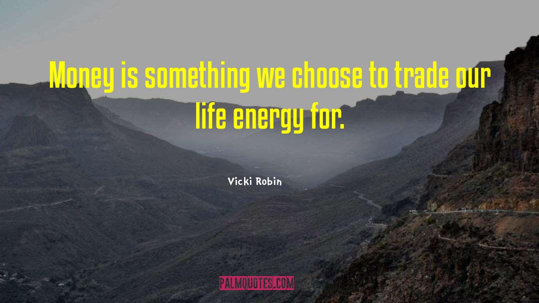 Vicki Robin Quotes: Money is something we choose