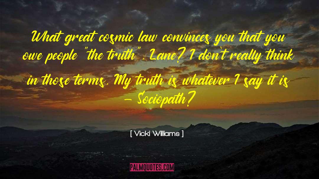 Vicki Williams Quotes: What great cosmic law convinces