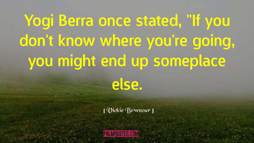 Vickie Bevenour Quotes: Yogi Berra once stated, 