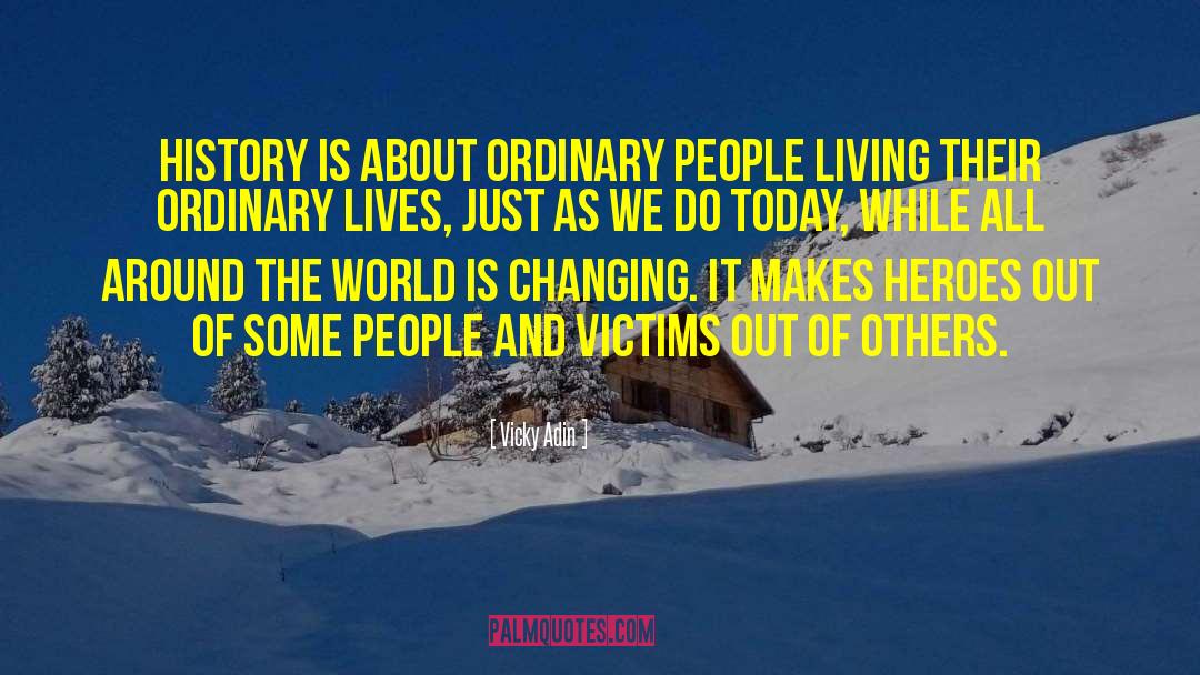 Vicky Adin Quotes: History is about ordinary people