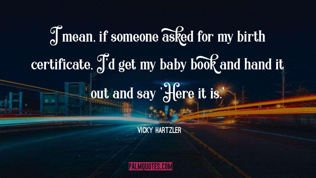 Vicky Hartzler Quotes: I mean, if someone asked