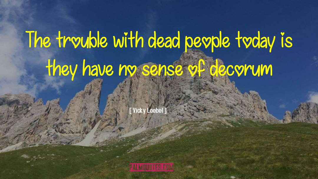 Vicky Loebel Quotes: The trouble with dead people