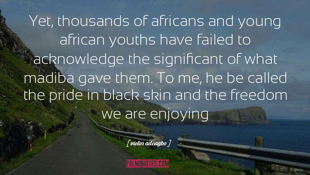 Victor Adeagbo Quotes: Yet, thousands of africans and
