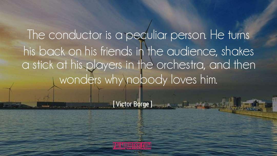 Victor Borge Quotes: The conductor is a peculiar