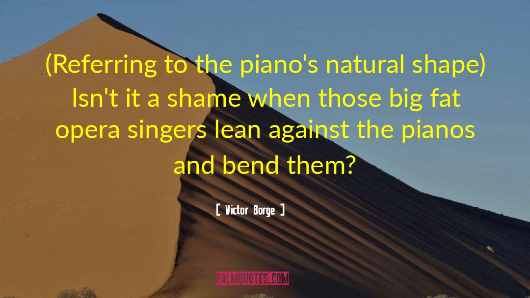 Victor Borge Quotes: (Referring to the piano's natural
