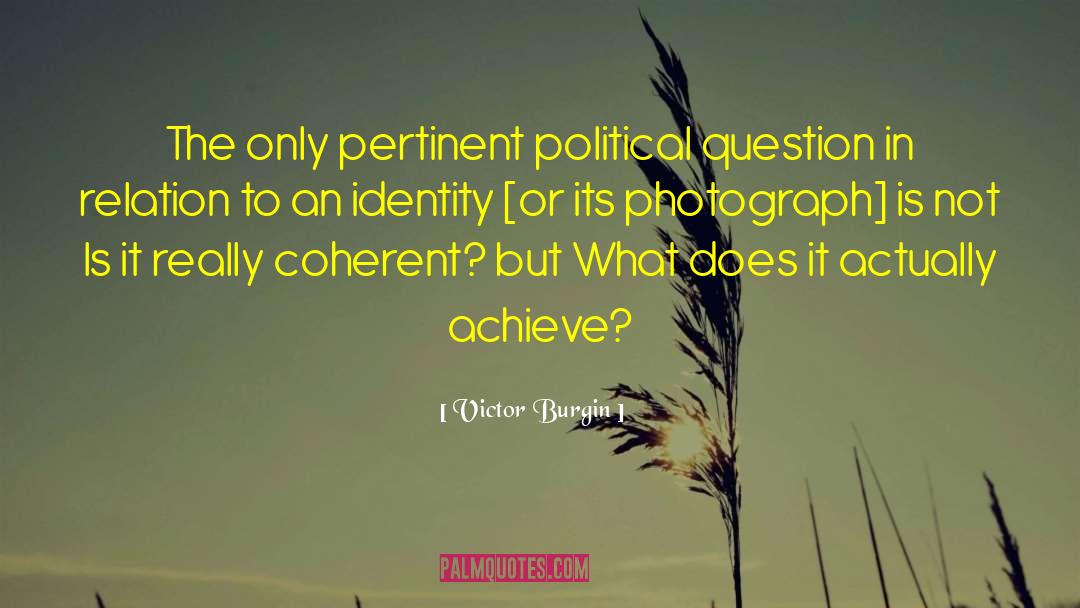 Victor Burgin Quotes: The only pertinent political question