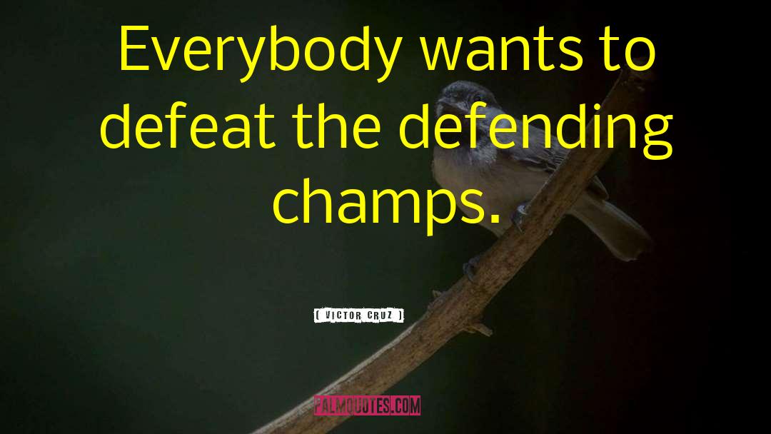 Victor Cruz Quotes: Everybody wants to defeat the