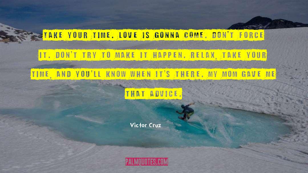 Victor Cruz Quotes: Take your time. Love is