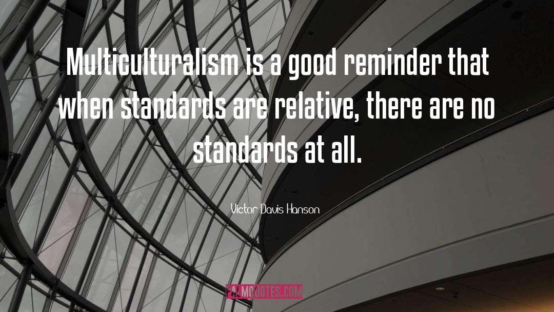 Victor Davis Hanson Quotes: Multiculturalism is a good reminder