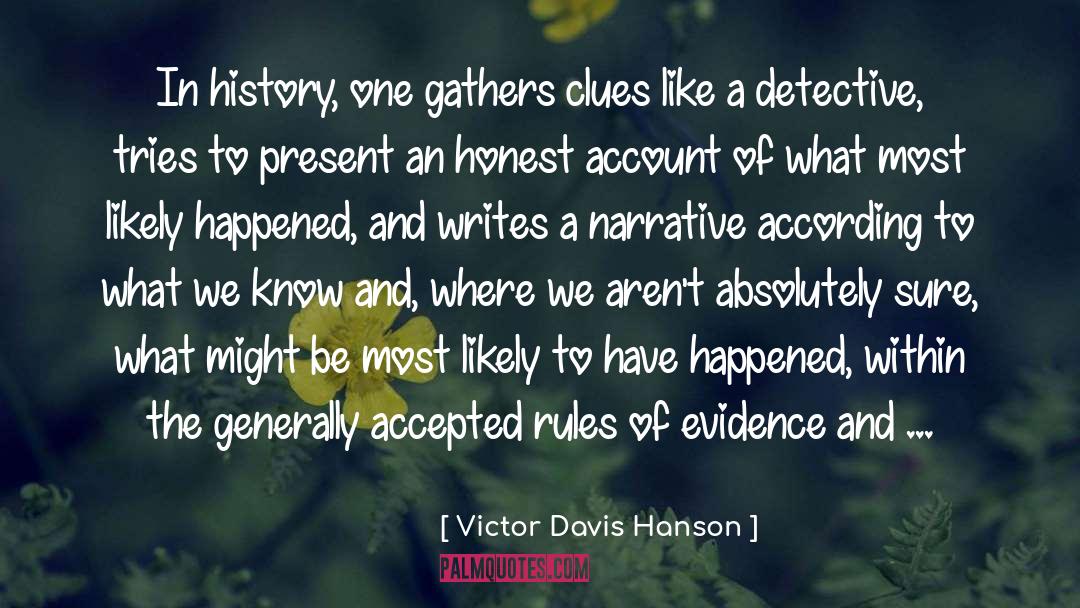 Victor Davis Hanson Quotes: In history, one gathers clues