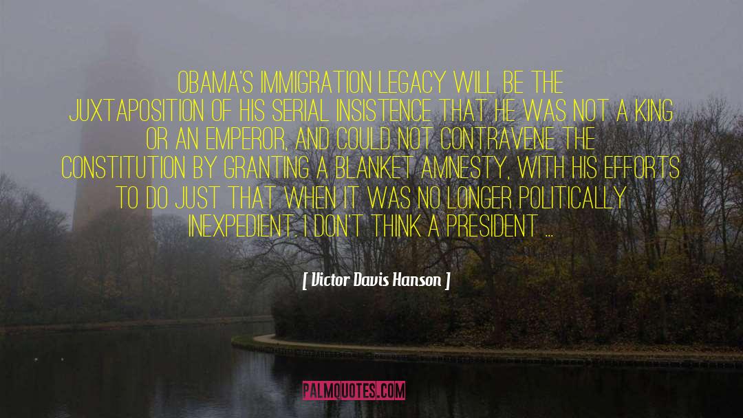 Victor Davis Hanson Quotes: Obama's immigration legacy will be
