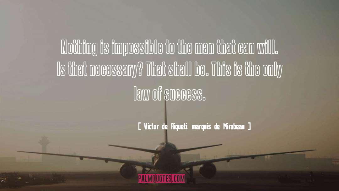 Victor De Riqueti, Marquis De Mirabeau Quotes: Nothing is impossible to the