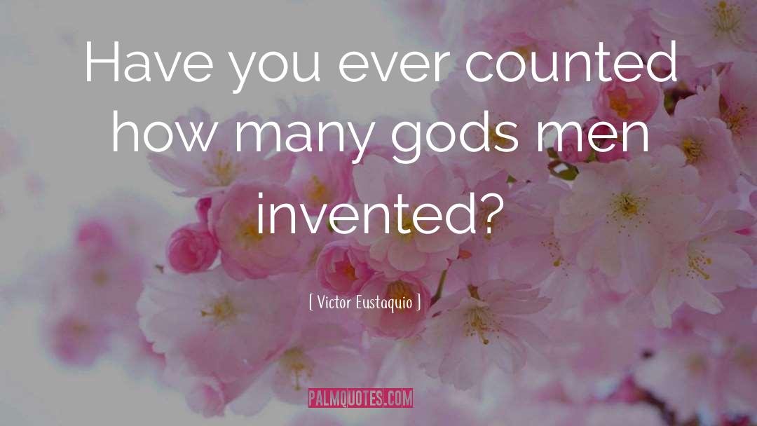 Victor Eustaquio Quotes: Have you ever counted how