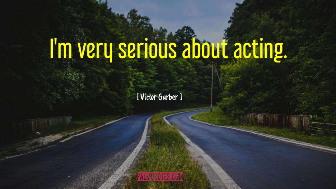 Victor Garber Quotes: I'm very serious about acting.