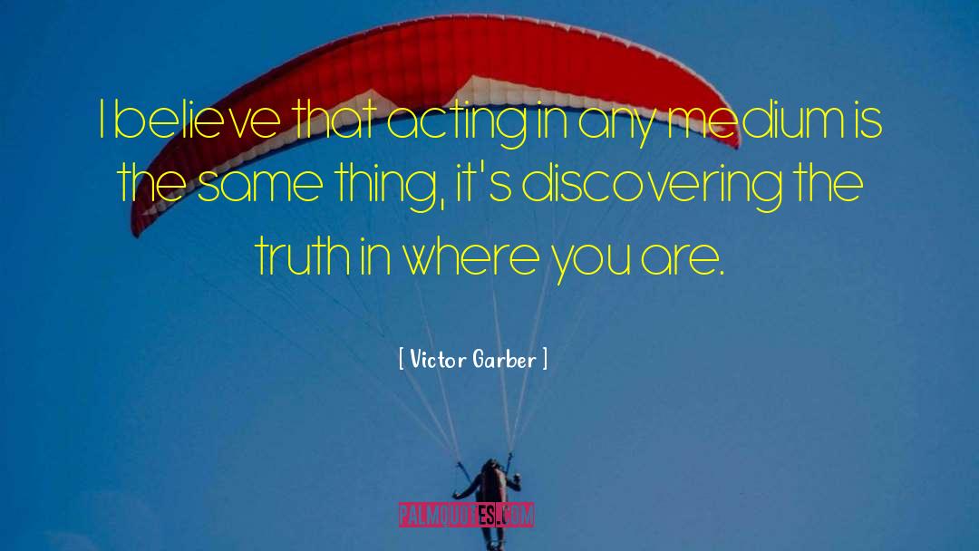Victor Garber Quotes: I believe that acting in