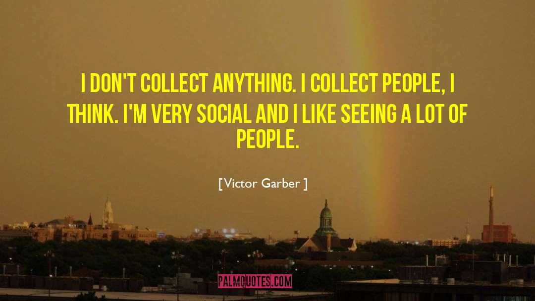 Victor Garber Quotes: I don't collect anything. I