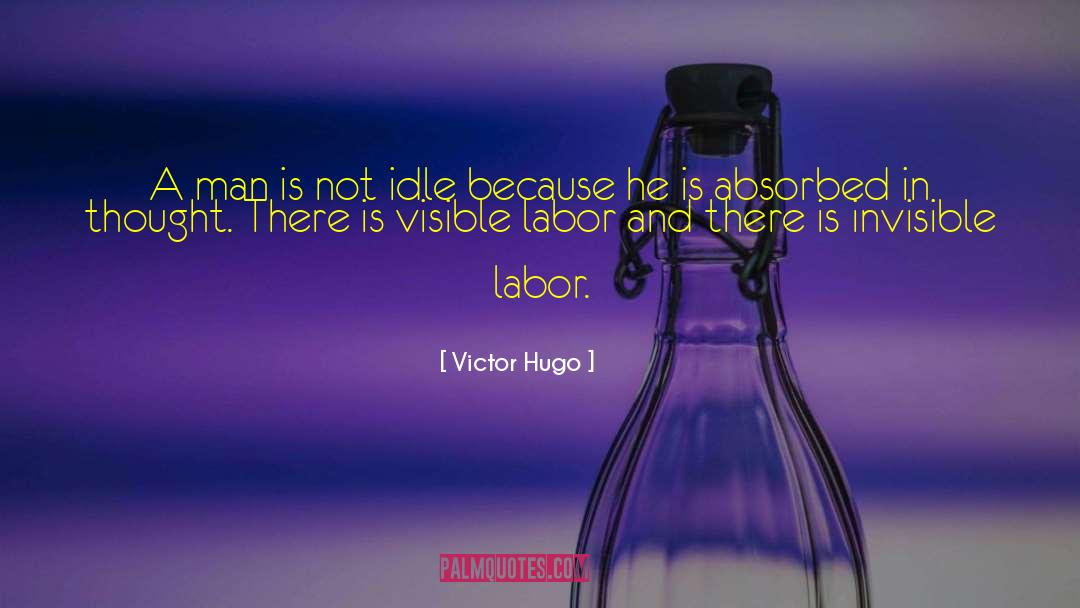 Victor Hugo Quotes: A man is not idle