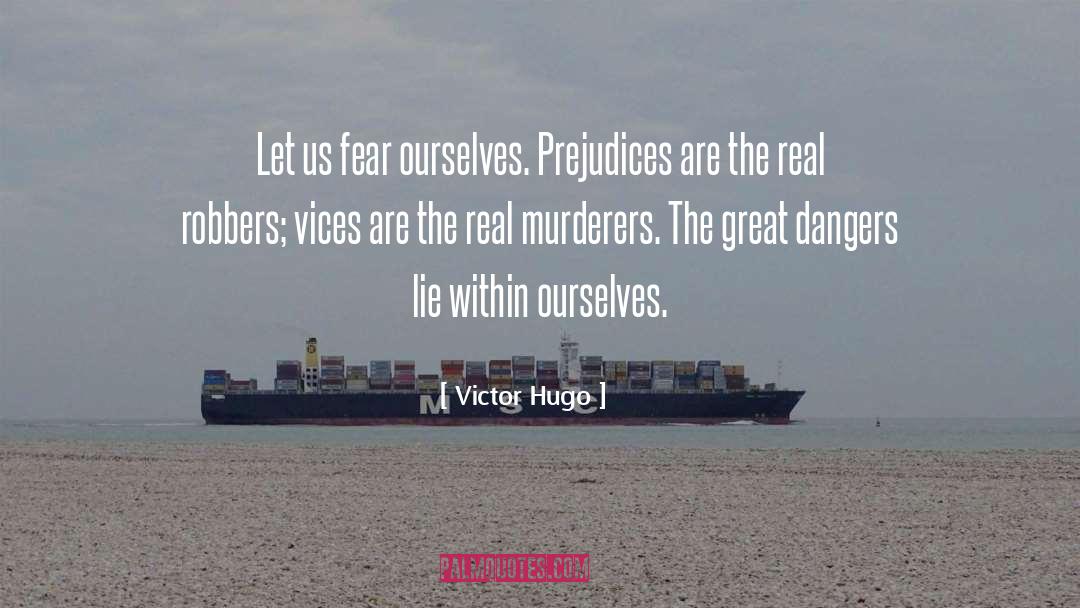 Victor Hugo Quotes: Let us fear ourselves. Prejudices