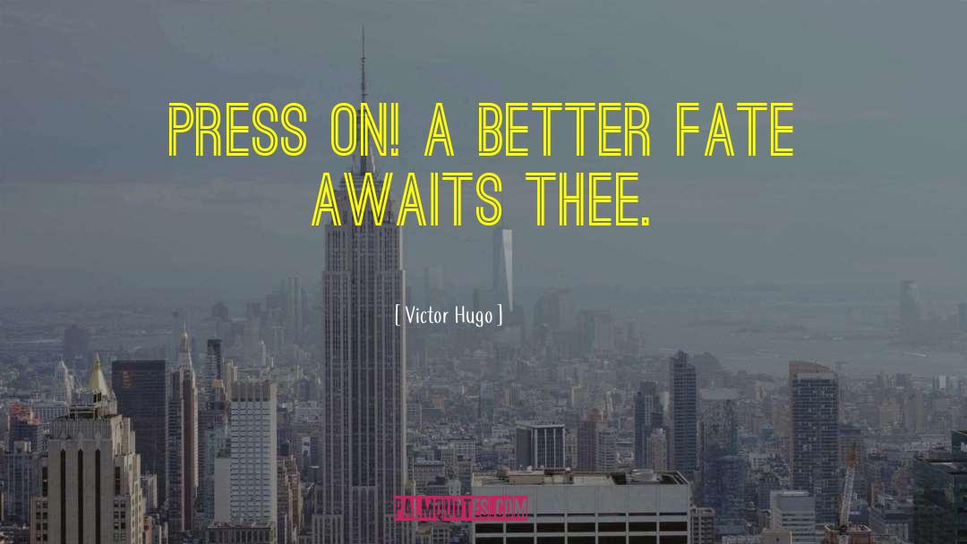 Victor Hugo Quotes: Press on! A better fate