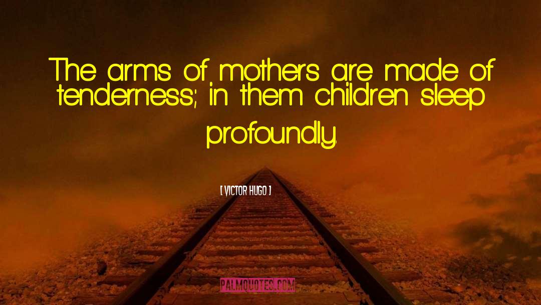 Victor Hugo Quotes: The arms of mothers are