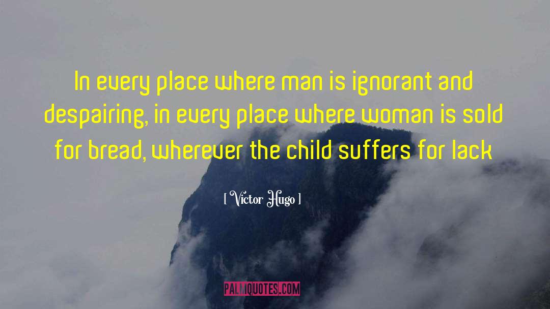 Victor Hugo Quotes: In every place where man